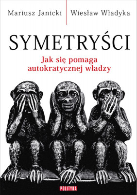 1704832-symetrysci-jak-sie-pomaga-autokratycznej-wladzy-mariusz-janicki-1.jpg